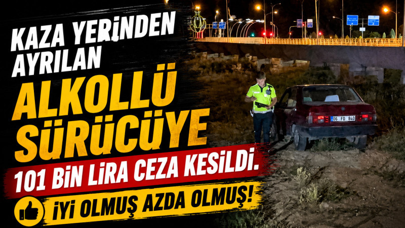 Karaman'da kaza yerinden ayrılan alkollü sürücüye 101 bin lira ceza kesildi