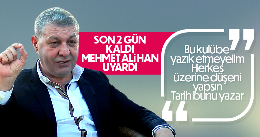 Mehmet Ali Han son uyarısını yaptı.
