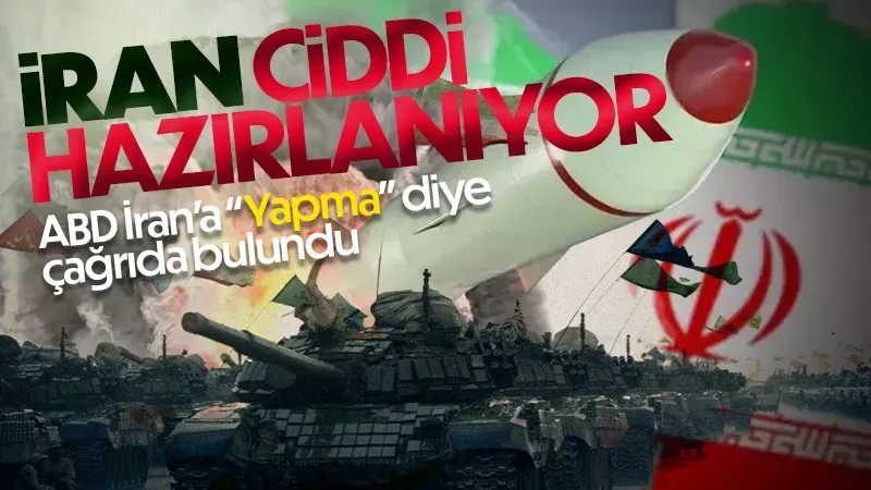 İran'ın ciddi hazırlandığını gören ABD, İran'a yapma dedi.