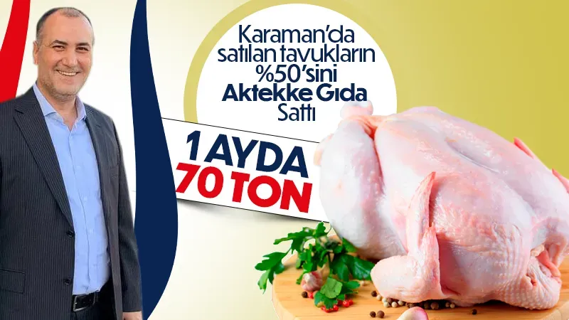 karamanda satılan tavuğun yarısını aktekke gıda sattı