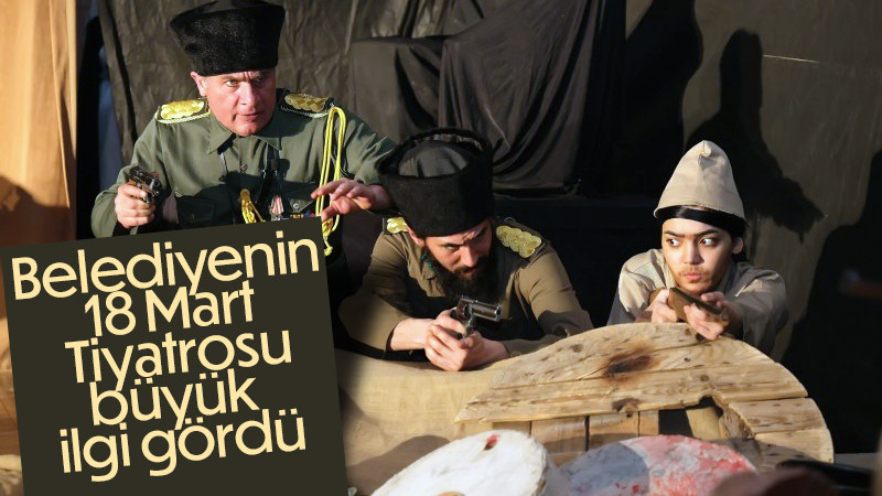 Belediyenin 18 Mart Tiyatrosu büyük ilgi gördü