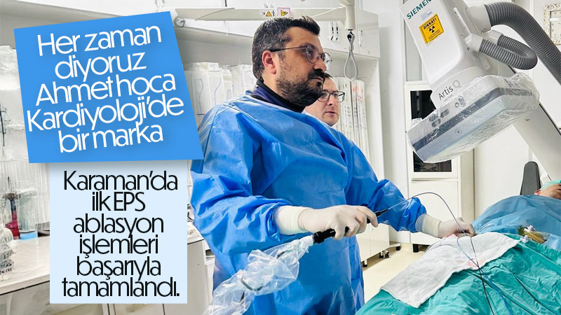 Karaman'da ilk EPS ablasyon işlemleri başarıyla tamamlandı.