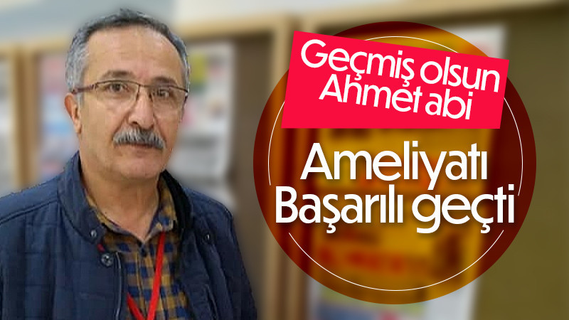 Ahmet Küçükcicibıyık ameliyat oldu