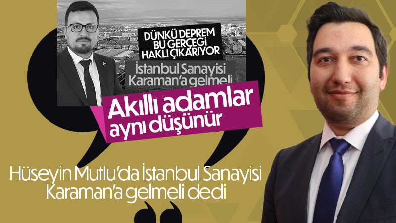Hüseyin Mutlu'da İstanbul sanayi gelmeli dedi.