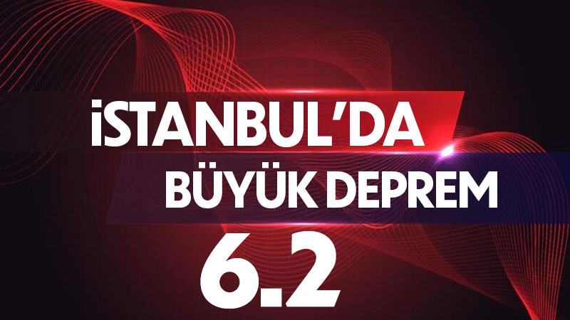 SON DAKİKA: İstanbul'da 6.2 büyüklüğünde deprem!