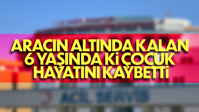 Karaman’da otomobilin üzerinden geçtiği 6 yaşındaki çocuk hayatını kaybetti