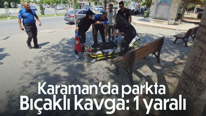 Karaman’da parkta bıçaklı kavga: 1 yaralı