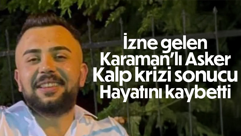 İzne gelen 21 yaşındaki asker kalbine yenik düştü