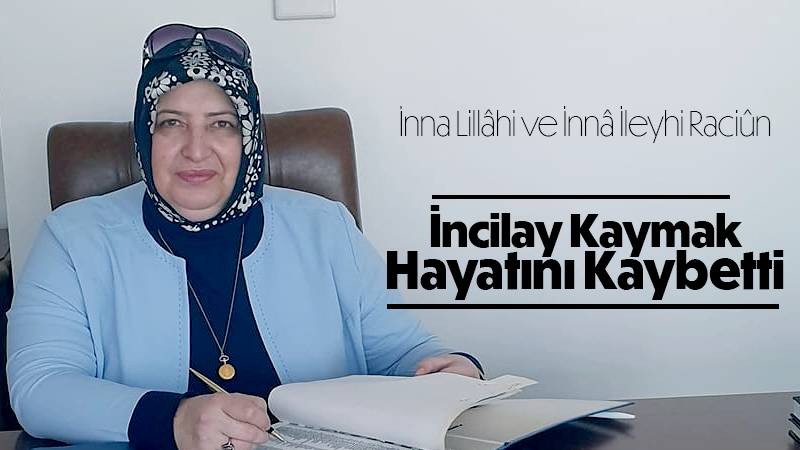 İncilay Kaymak Hayatını Kaybetti