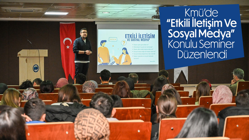 Kmü’de “Etkili İletişim Ve Sosyal Medya” Konulu Seminer Düzenlendi
