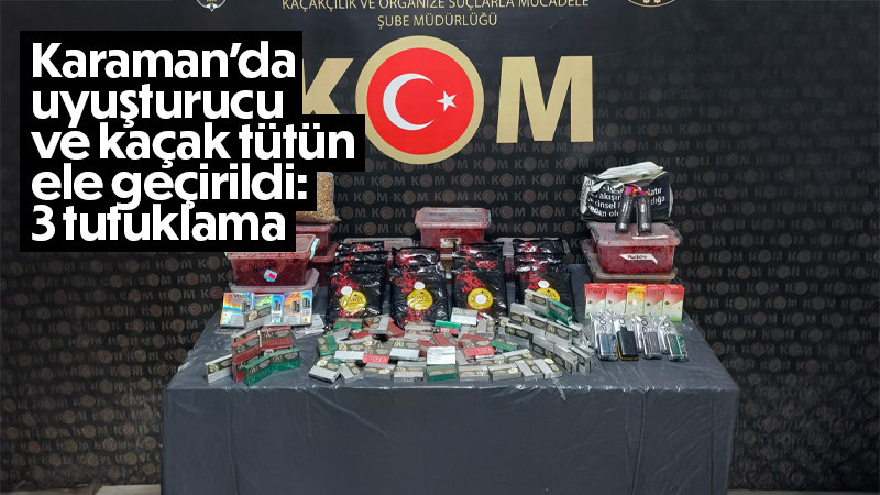 Karaman'da uyuşturucu ve kaçak tütün ele geçirildi: 3 tutuklama