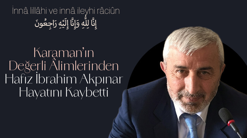Karaman'ın Değerli Din Âlimi Hafız İbrahim Akpınar Vefat Etti