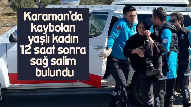 Karaman’da kaybolan yaşlı kadın 12 saat sonra sağ salim bulundu