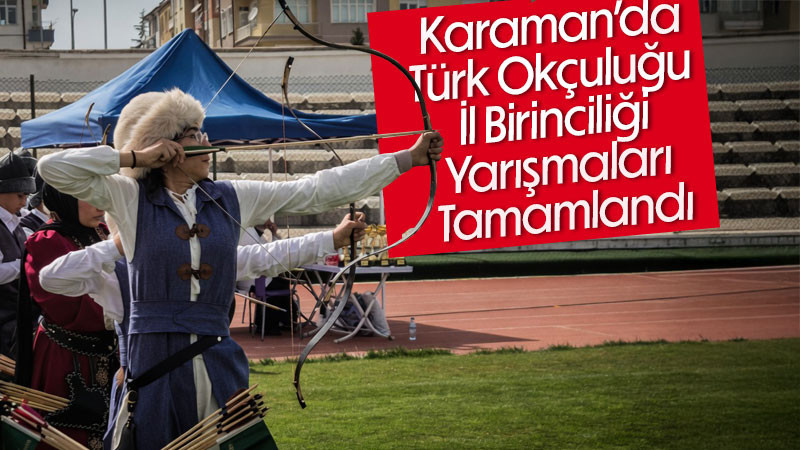 Karaman'da Türk Okçuluğu İl Birinciliği Yarışmaları Tamamlandı