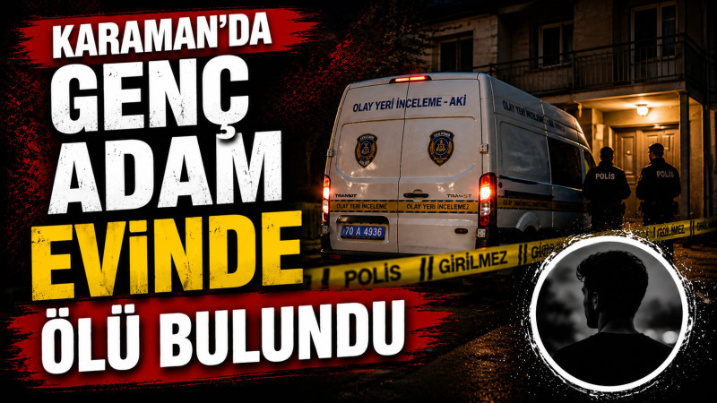 Karaman’da 31 yaşındaki şahıs yaşamını kaybetti!