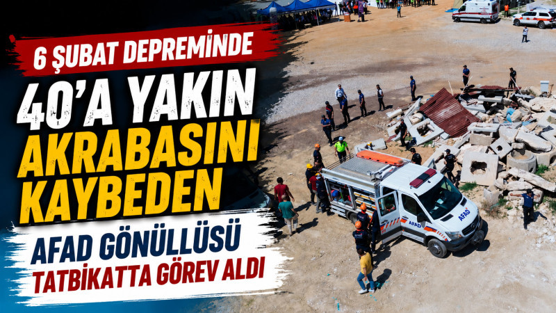 6 Şubat depreminde 40'a yakın akrabasını kaybeden AFAD gönüllüsü tatbikatta görev aldı