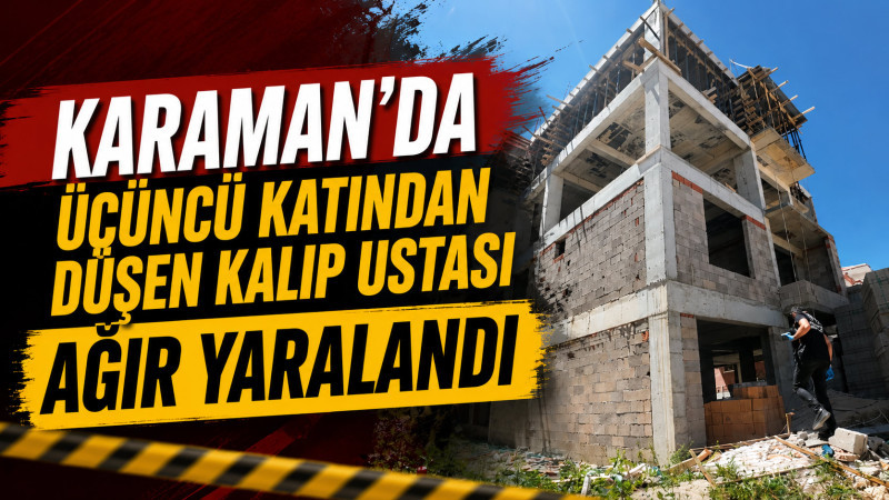 Karaman’da üçüncü katından düşen kalıp ustası ağır yaralandı