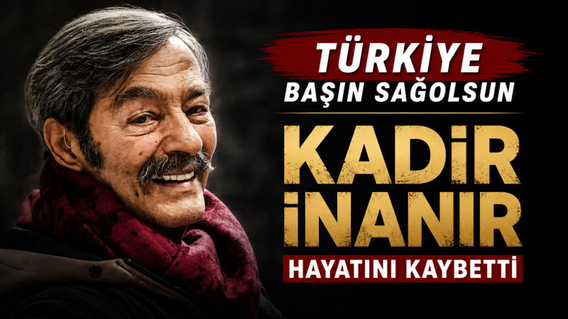 Kadir İnanır hayatını kaybetti