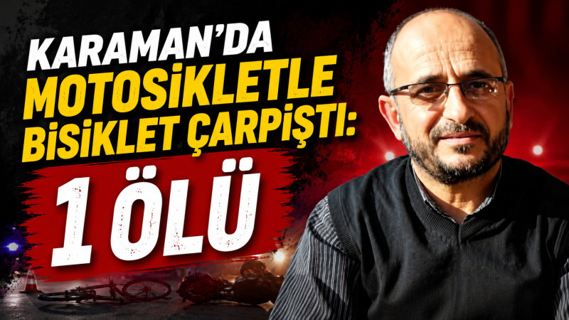 Karaman'da motosikletle bisiklet çarpıştı: 1 ölü