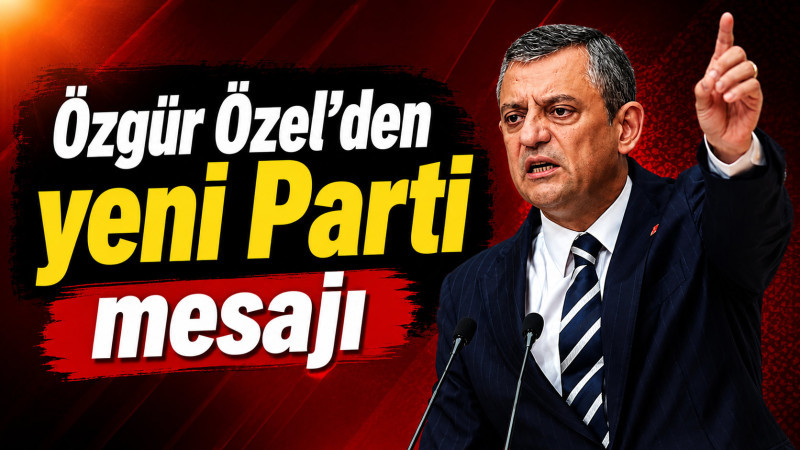 Özgür Özel'den Yeni Parti Mesajı