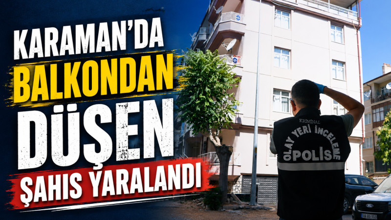 Karaman'da balkondan düşen şahıs yaralandı