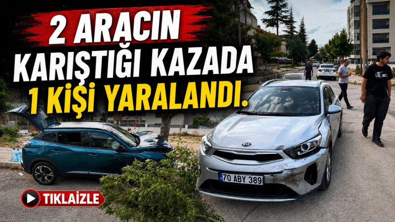 Karaman'da iki aracın karıştığı kazada 1 kişi yaralandı