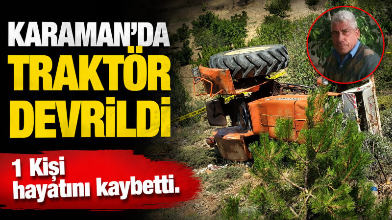 Karaman'da traktör devrildi: 1 ölü