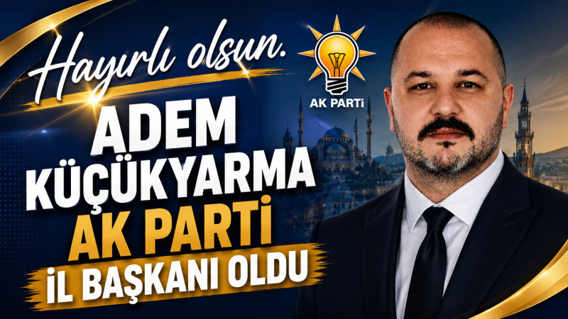AK Parti İl Başkanı Adem Küçükyarma oldu.