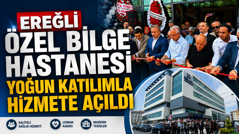 EREĞLİ ÖZEL BİLGE HASTANESİ YOĞUN KATILIMLA HİZMETE AÇILDI