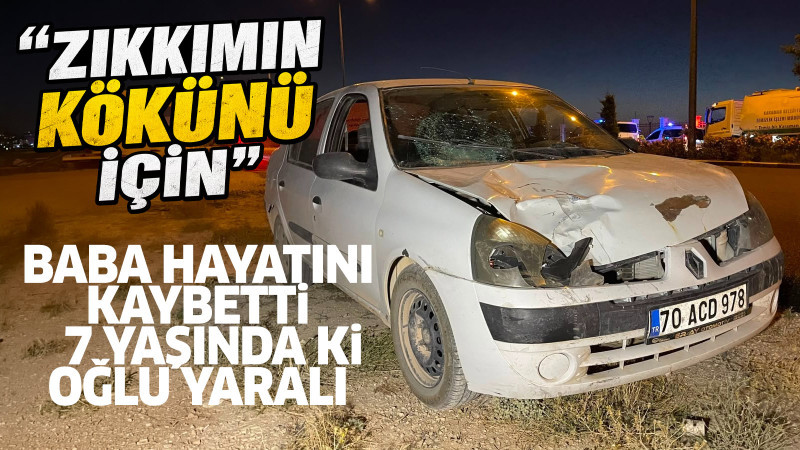 Karaman’da alkollü sürücü dehşeti: Baba öldü, 7 yaşındaki oğlu yaralı