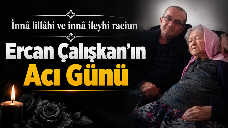 Ercan Çalışkan'ın Annesi Zekiye Çalışkan Hayatını Kaybetti