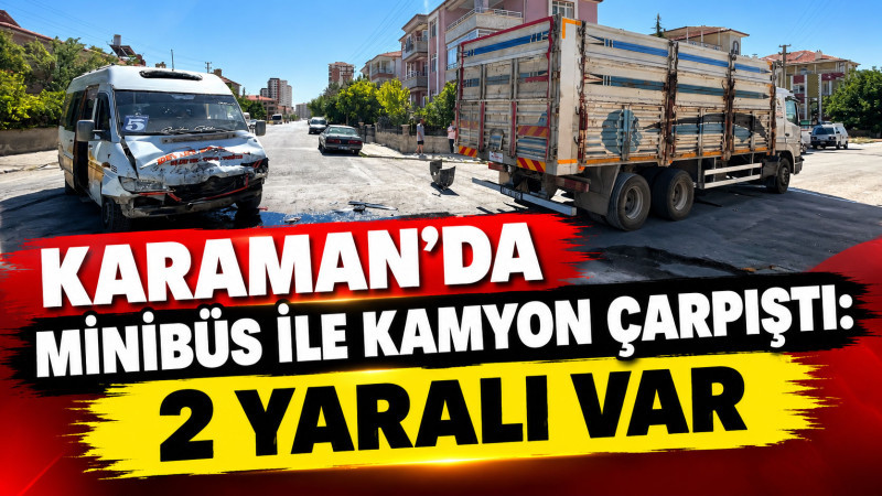 Karaman’da minibüs ile kamyon çarpıştı: 2 yaralı