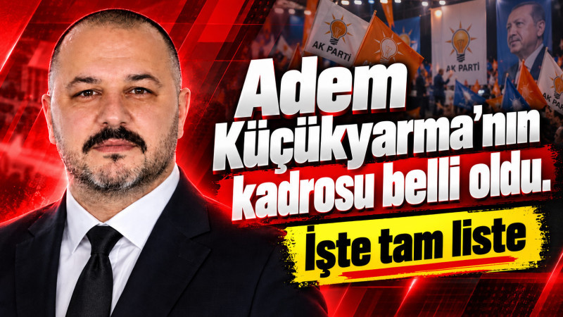 Adem Küçükyarma’nın kadrosu belli oldu! İşte 40 kişilik yeni yönetim