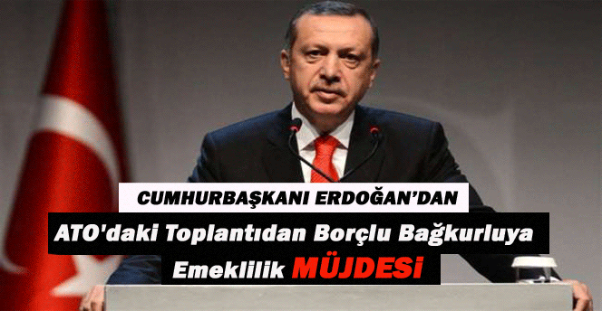 Erdoğan'dan borçlu bağkuluya emeklilik müjdesi geldi