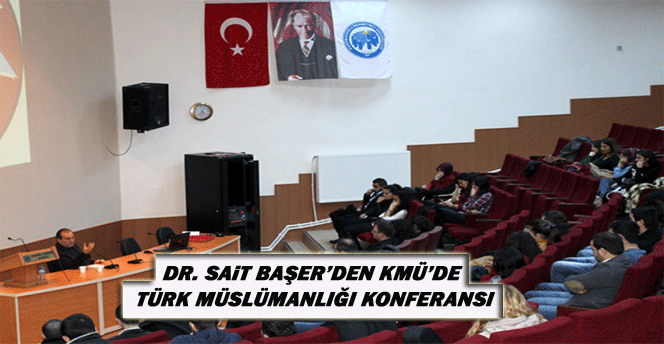 Dr. Sait Başer Kmü’de Türk Müslümanlığı Konferansı