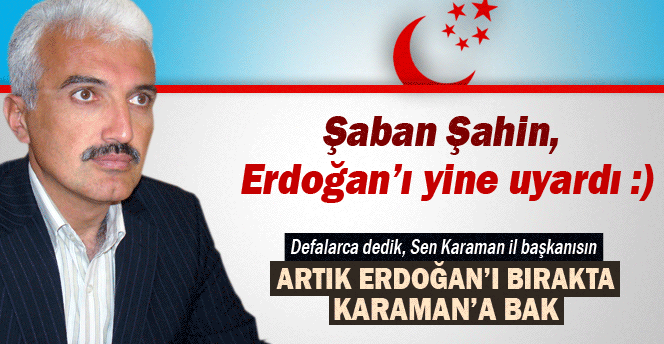 Şaban Şahin, Erdoğan'ı yine uyardı.