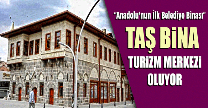 Anadolu’nun İlk Belediye Binası Taş Bina Turizm Merkezi Oluyor