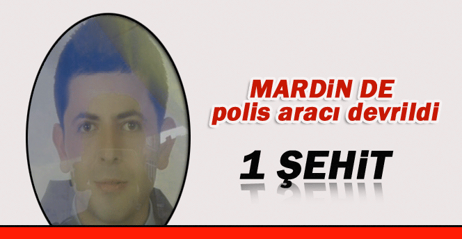 Mardin’de polis aracı devrildi: 1 şehit