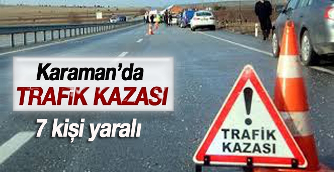 Karaman’da Trafik Kazası: 7 Yaralı