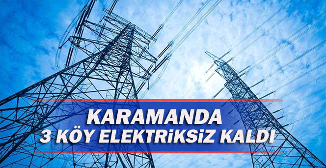 Karaman'da 3 Köye Elektrik Verilemiyor