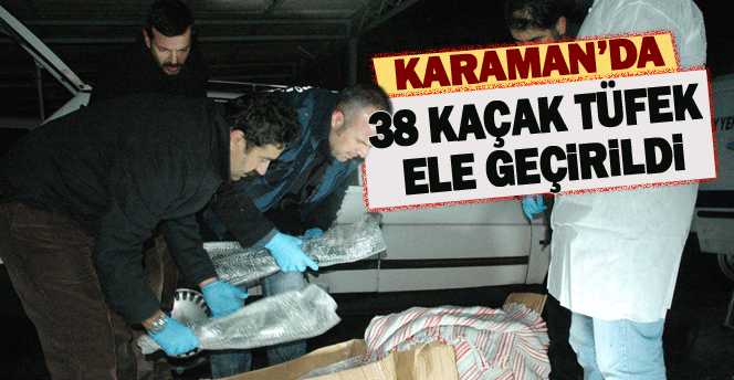 Karaman’da Kaçak 38 Tüfek Ele Geçirildi