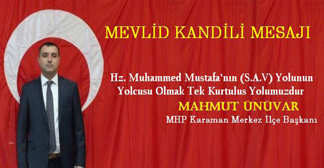 Milliyetçi Hareket Partisi Karaman Merkez İlçe Başkanı Mahmut Ünüvar, Mevlid kandili dolayısıyla bir mesaj yayımladı.