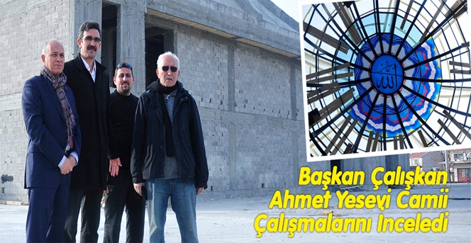 Başkan Çalışkan Ahmet Yesevi Camii Çalışmalarını İnceledi