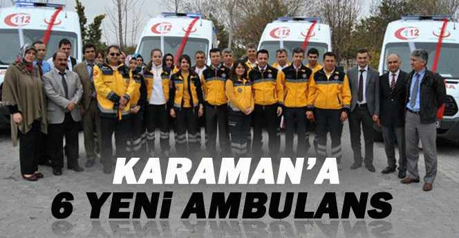 Karaman’a 6 Yeni Ambulans  