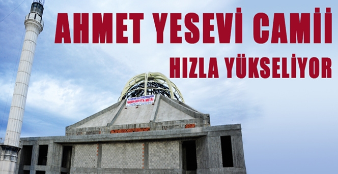 Ahmet Yesevi Camii Hızla Yükseliyor