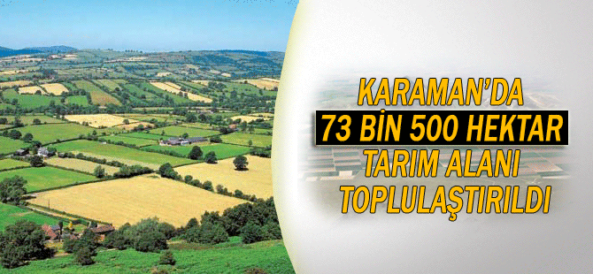 Karaman’da 73 bin 500 Hektar Tarım Alanı Toplulaştırıldı