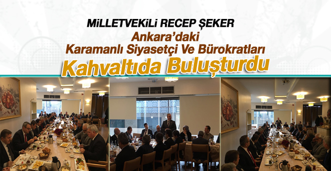 Recep Şeker, Ankara’daki  Karamanlı Siyasetçi Ve Bürokratları Kahvaltıda Buluşturdu