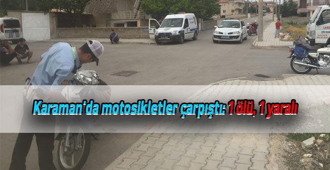 Karaman'da motosikletler çarpıştı: 1 ölü, 1 yaralı