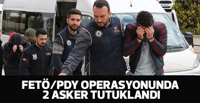 FETÖ/PDY operasyonunda 2 asker tutuklandı