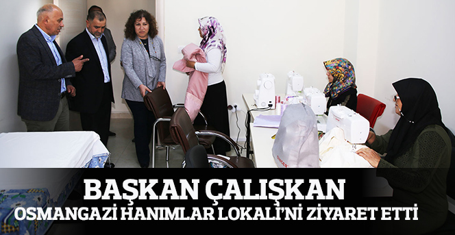 Başkan Çalışkan Osmangazi Hanımlar Lokali’ni Ziyaret Etti